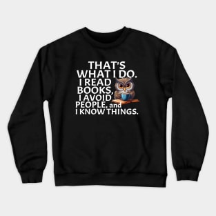 That's What I Do. I Read Books, I Avoid People and I Know Things. Crewneck Sweatshirt